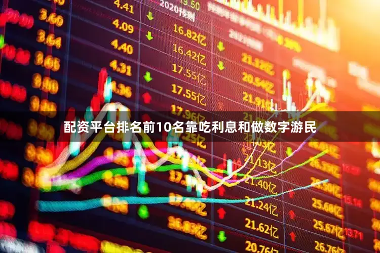 配资平台排名前10名靠吃利息和做数字游民
