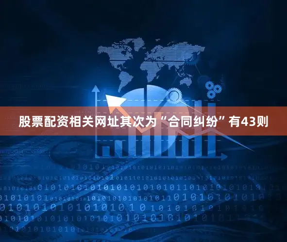股票配资相关网址其次为“合同纠纷”有43则