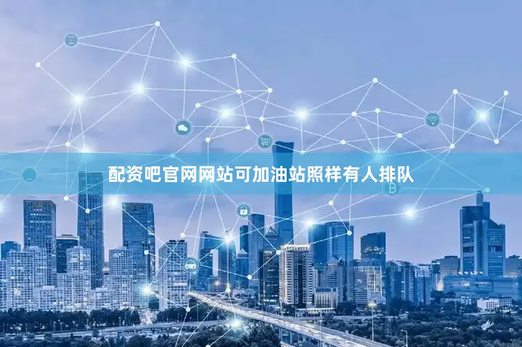 配资吧官网网站可加油站照样有人排队