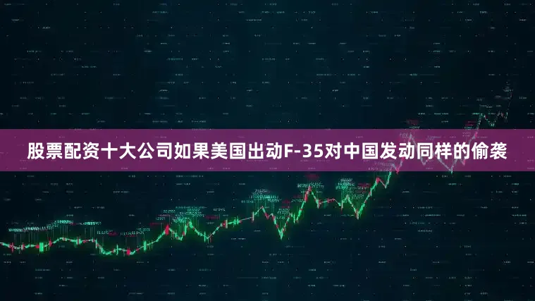 股票配资十大公司如果美国出动F-35对中国发动同样的偷袭