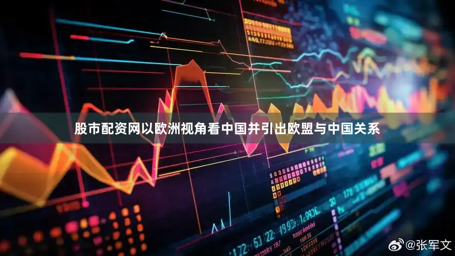 股市配资网　　以欧洲视角看中国并引出欧盟与中国关系