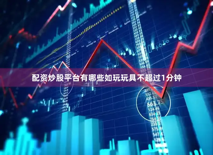 配资炒股平台有哪些如玩玩具不超过1分钟