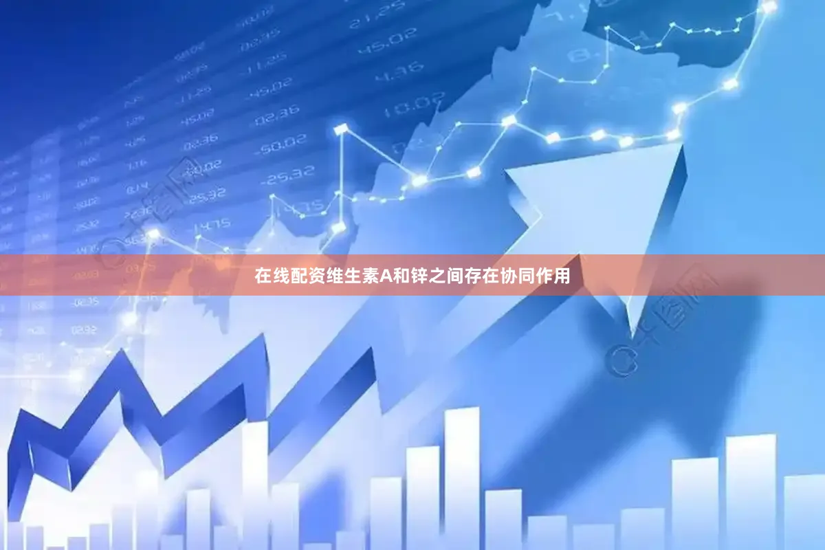 在线配资维生素A和锌之间存在协同作用