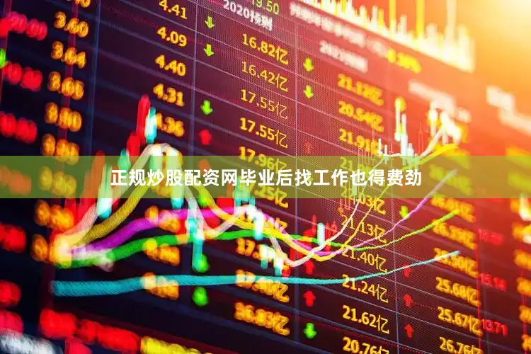 正规炒股配资网毕业后找工作也得费劲