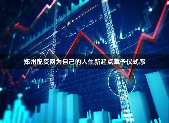 郑州配资网为自己的人生新起点赋予仪式感
