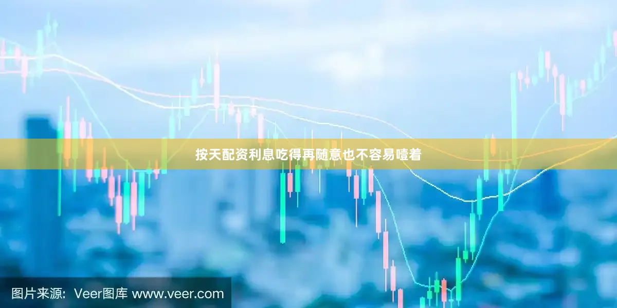 按天配资利息吃得再随意也不容易噎着