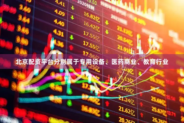北京配资平台分别属于专用设备、医药商业、教育行业