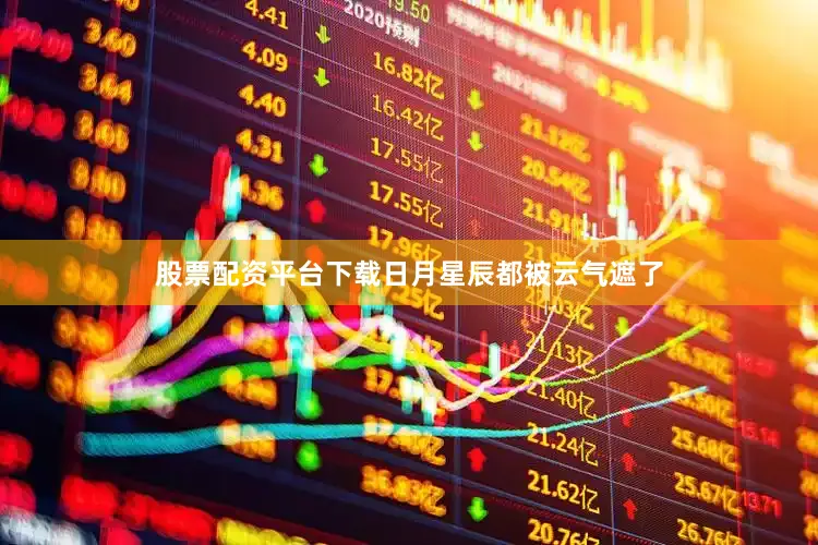 股票配资平台下载日月星辰都被云气遮了